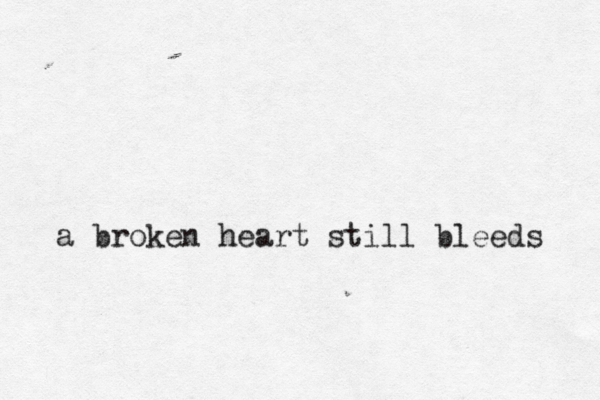 a broken heart still bleeds 