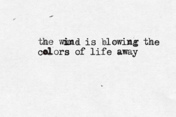 the wund i i is blowing the colors of life away 
