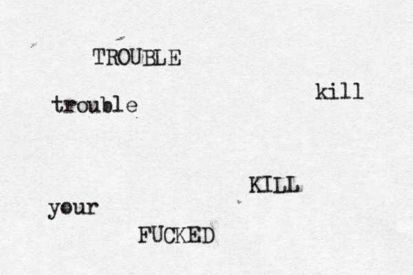 KILL TROUBLE trouble kill your FUCKED