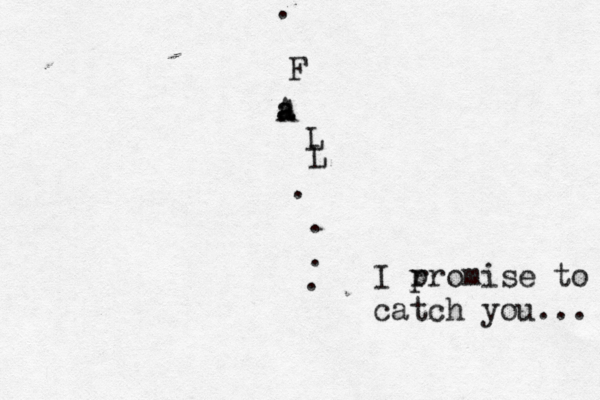 F a A a L L . . . . . аддффгхх I r promise to catch you... 