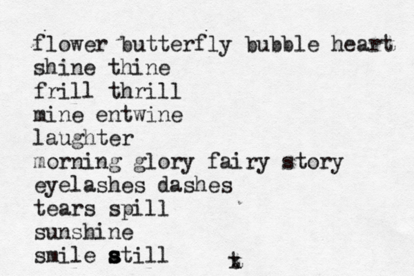 flower butterfly bubble heart shine thine frill thrill mine entwine laughter morning glory fairy story eyelashes dashes tears spill sunshine smile atill s s s t x 