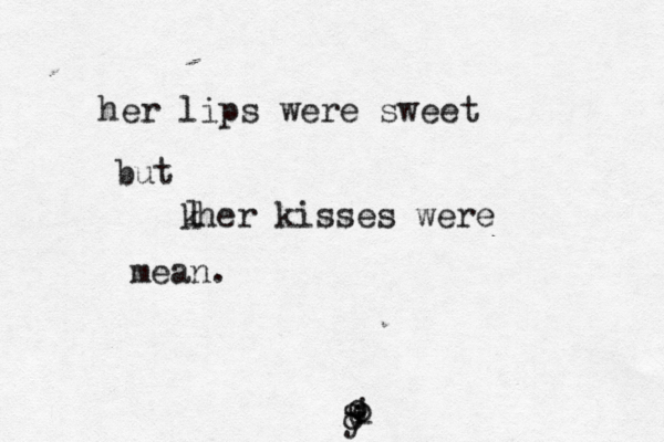 her lips were sweet but k l her kisses were mean. 8 i o o y 