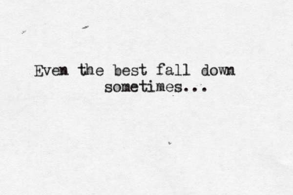 Even the best fall down sometimes...