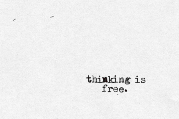 thinking is free .