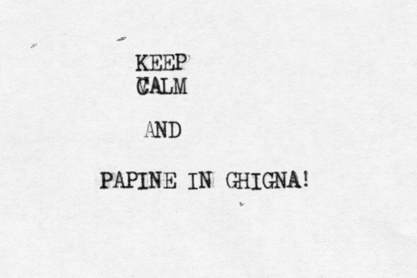 KEEP V CALM AND PAPINE IN GHIGNA! 