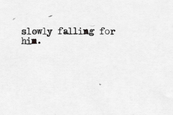 slowly falling for him.