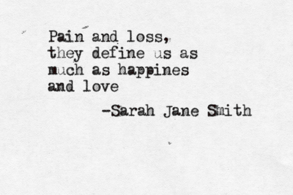Pain and loss, they define us as much as happines and love -Sarah Jane Smith 
