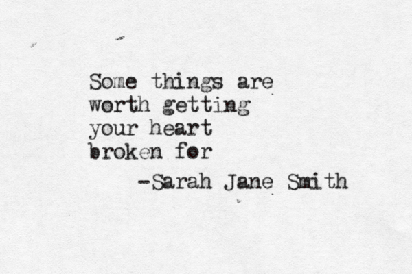 Some things are worth getting your heart broken for -Sarah Jane Smith 