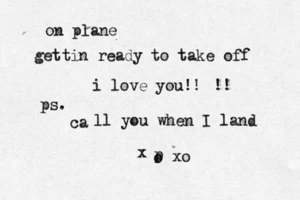 on plane gettin ready to take off i love you!! !! ca ps. ll you when I land x p o xo