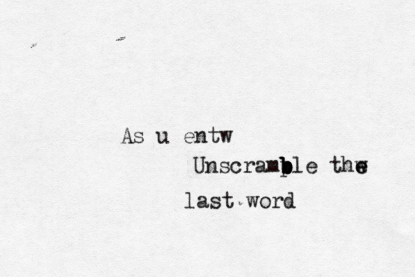 As u entw Unscramp b b b ble thw e e last word 