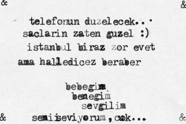 telefonun duzelecek.. saclarin zaten guzel :) istanbul biraz zor evet ama halledicez beraber bebegin m benegim sevgilim i seni seviyorum ,çu cok... . @& & & & 
