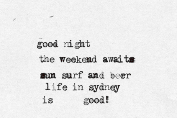 good night the weekend awaits sun surf and berr e life in sydney is good!