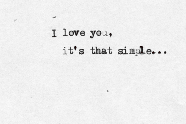 I love you, it's that simple... 
