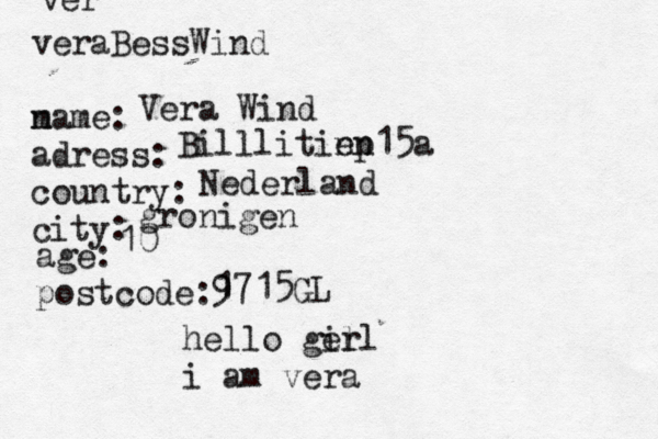 ver veraBessWind@ @ m name: adress: country: city : age: postcode: Vera Wind Billlitinp en15å a Nederland gronigen 10 1 9715GL hello ger ill i am vera