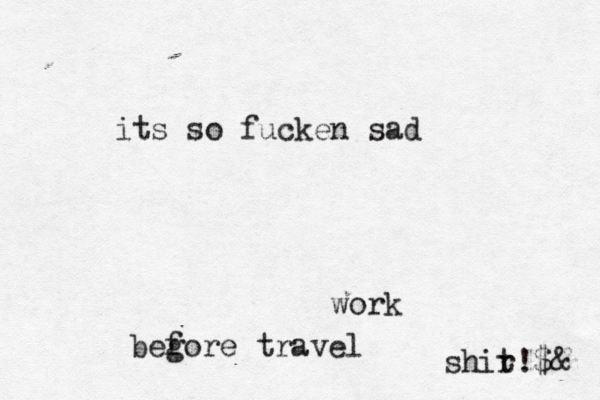 its so fucken sad work beg fore travel shir t!$&@ 