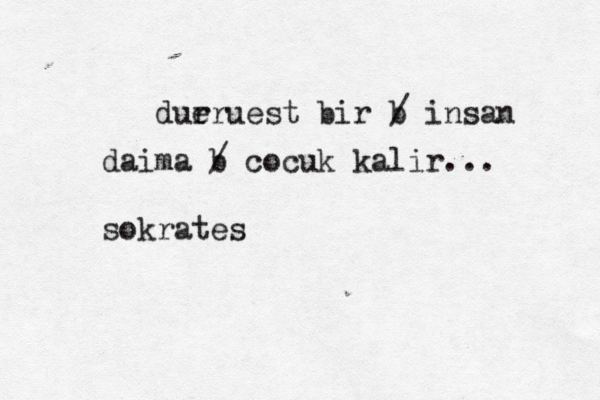 dür ueruest bir b / insan daima b / cocuk kalı ir... sokrates