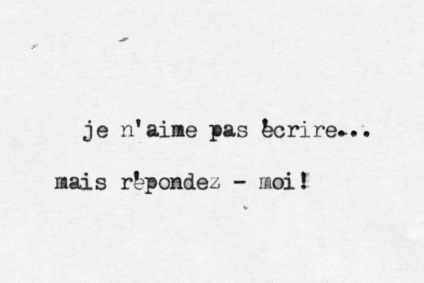 je n'aime pas ' ecrire... mais r' epondez - moi! 