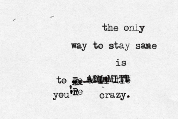 the only way to stay sane is to go a little crazy. a Ad DMmMI I t tT T - - --- -x x you' ' ' ' r R Re 