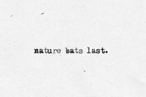 nature bats last.