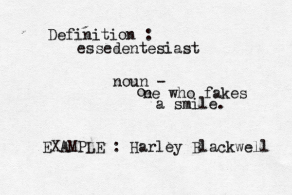Definition : essedentesiast noun - one e who fakes a smile. EXAMPLE : Harley Blackwell 