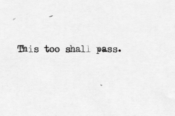 This too shall pass.