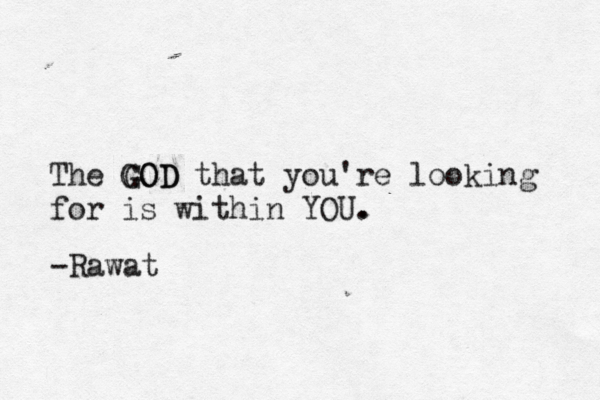 The GOD GOD that you're looking for is within YOU. . -Rawat