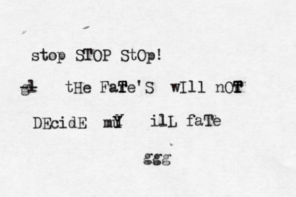 stop STOP StOp! gl -- tHe Fare'S T T T wIll nOr T T T DEcidE mu Y Y Y ilL faTe ggg 