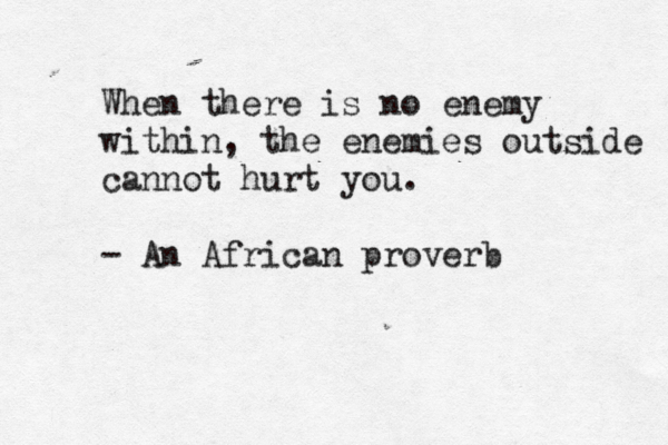 When there is no enemy within, the enemies outside cannot hurt you. - An African proverb 