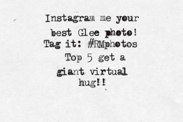 Instagram me your best Glee photo! Tag it : #RMphotos Top 5 get a giant virtual hug!!