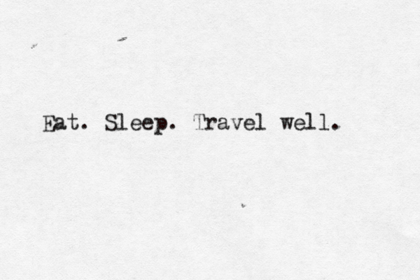 Eat. Sleep. Travel well. 