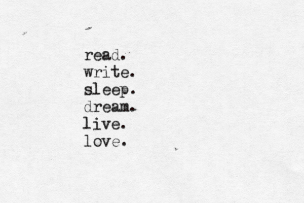 read. write. sleep. dream. live. love. 