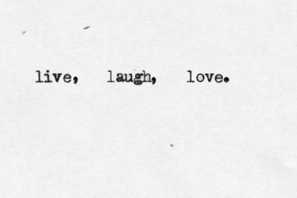 live laugh love. , , 