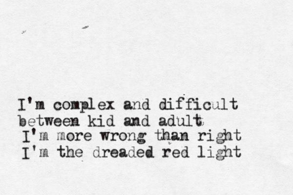 I'm complex and difficult between kid and adult I'm more wrong than right I'm the dreaded red light 
