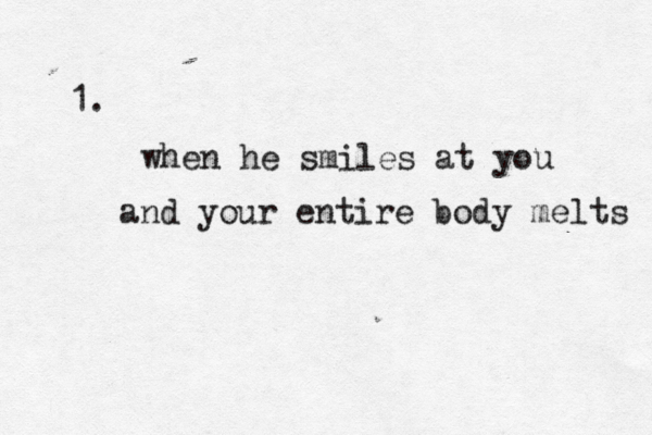 1. when he smiles at you and your entire body melts 
