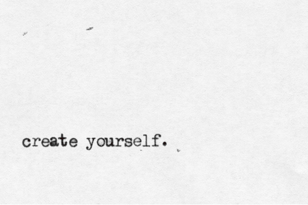 create yourself. 