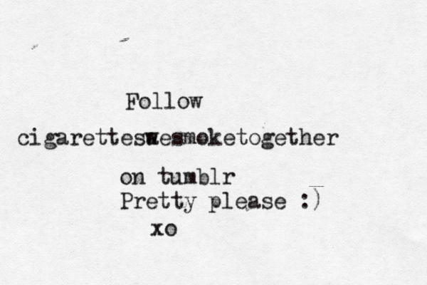 Follow cigarettesa wesmoketogether on tumblr Pretty please :) xo