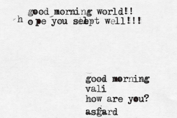good morning vali how are you? asf gard good morning world!! o h pe you sel lept well!!! 