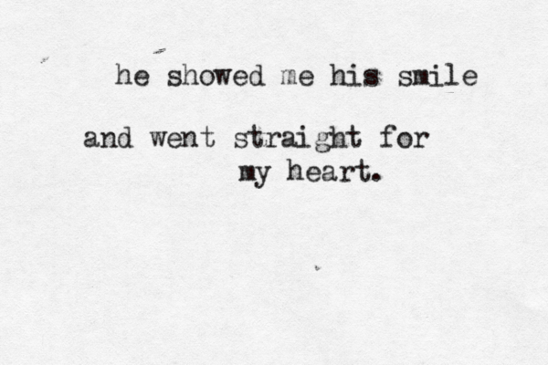 he showed me his smile and went straight for my heart. 