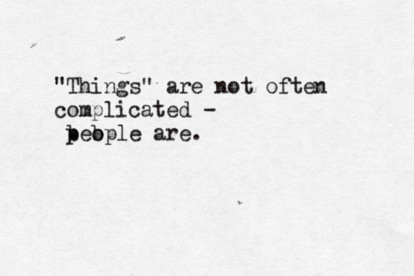 "Things" are not often complicated - b b people are. 