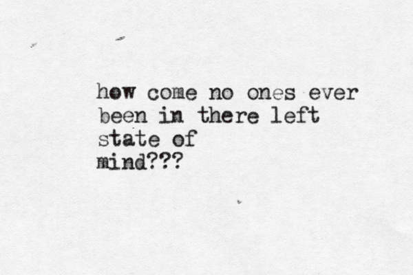 hdjd how come no ones ever been in there left state of mind???
