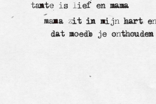 tante is lief en mama mama zit in mijn hart en dat moed b je onthouden 
