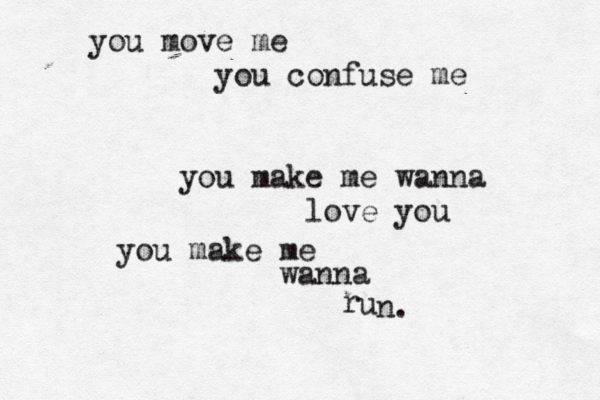 you move me you confuse me you make me wanna love you you make me wanna r u n. 