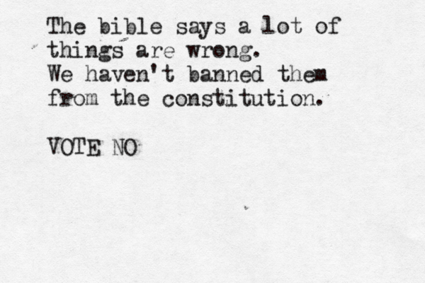 The bible says a lot of things are wrong. We haven't banned them from the constitution. VOTE NO