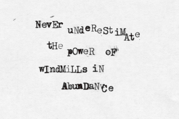 NevEr uNd eR eSt iM At e tHe pOweR oF wIndMiLLs iN AbunDaNv C e 