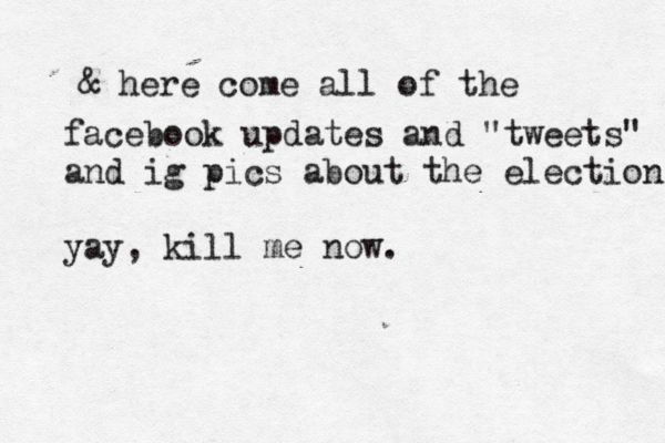 i smoked my last cigarette today. i was good for seven months. . . now it's time to stop for GOOD. & here come all of the facebook updates and "tweets" and ig pics about the election yay, kill me now.