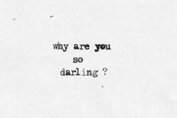 why are you so darling ?