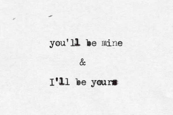 you'll be mine & I'll be yours