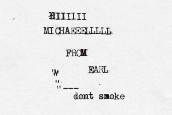 H HIIIIII MICHAEEELLLLL FROM EARL @--- "@ " dont smoke " " " 