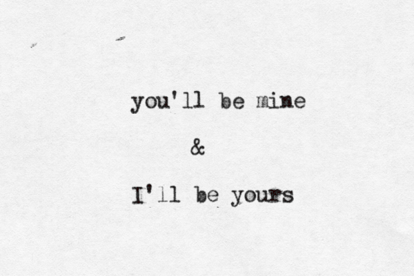 you'll be mine & I'll be yours 