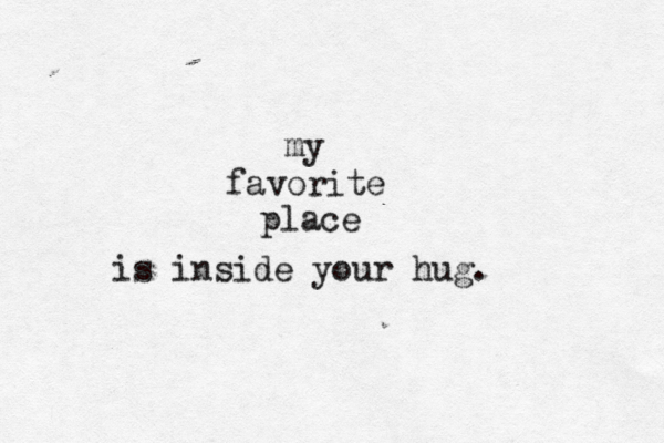my favorite place is inside your hug . 